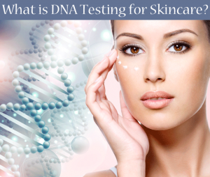 What is DNA Testing for Skincare?